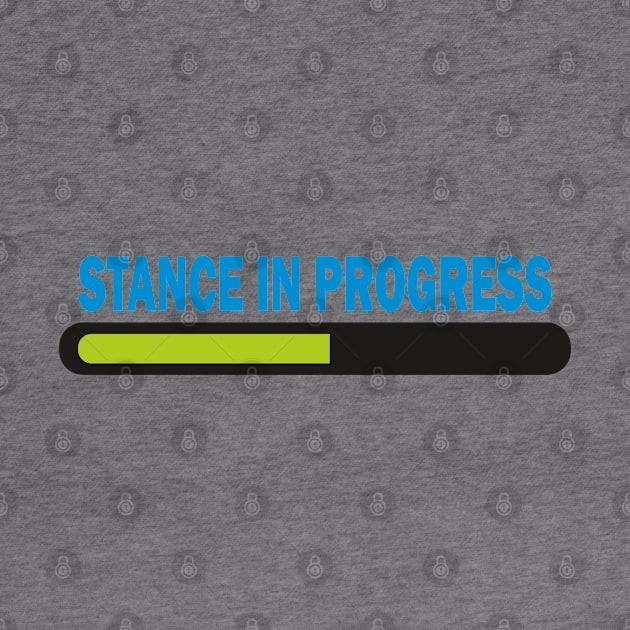 Stance in Progress by Dojaja